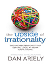 The Upside of Irrationality (eBook): The Unexpected Benefits of Defying Logic at Work and at Home